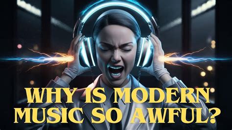 why is modern music so awful? and should we not be listening to it?